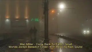 Mac Miller - Come Back To Earth/Small Worlds (Jordyn Benedict Cover) With Relaxing Rain Sound
