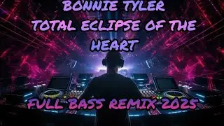 Bonnie Tyler - Total Eclipse Of The Heart Fullbass Remix 2025 | EMT Music Remix Vol.61