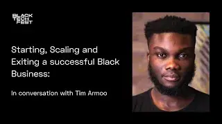 Starting, Scaling and Exiting a successful Black Business: Tim Armoo | Black Tech Fest 22