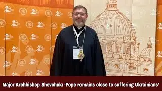 Major Archbishop Shevchuk: &lsquo;Pope remains close to suffering Ukrainians&rsquo; | Synodal Times | 11.10.24
