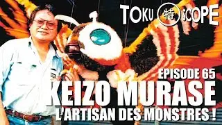 TOKU SCOPE # 65 : KEIZO MURASE: L' ARTISAN DES MONSTRES !