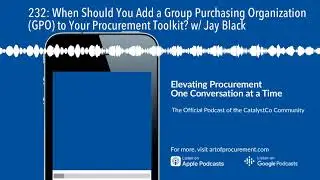 232: When Should You Add a Group Purchasing Organization (GPO) to Your Procurement Toolkit? w/ Jay