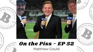 On the Piss with Matthew Gould