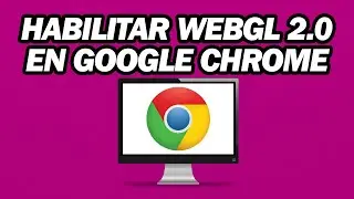 C&oacute;mo Habilitar WebGL 2 0 En Google Chrome | Paso a paso