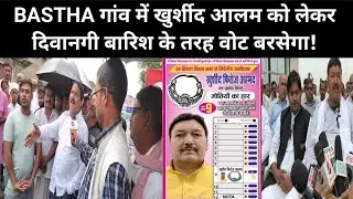 BASTHA गांव में जबरदस्त दिवानगी खुर्शीद आलम को लेकर KHURSHED ALAM SIKTA VIDHAN SABHA 