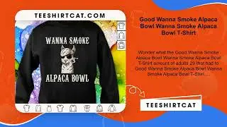Good Wanna Smoke Alpaca Bowl Wanna Smoke Alpaca Bowl T-Shirt