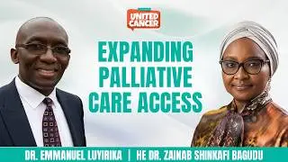 United Against Cancer v2: Dr. Luyirika & Zainab Shinkafi-Bagudu on Palliative Care in Africa