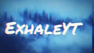 Intro for ExhaleYT