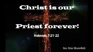 Christ is our Priest Forever!&rdquo; [Hebrews 7:21 &ndash; 22]