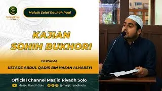 Majelis Salaf Rouhah Pagi Kajian Hadist Kitab Sohih Bukhori | LIVE MASJID RIYADH SOLO