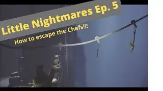 Let's Play Little Nightmares Ep. 5 - How to escape the Chefs!!!