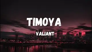 Valiant- Timoya (Lyrics)
