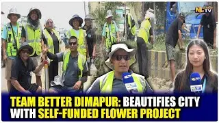 TEAM BETTER DIMAPUR: BEAUTIFIES CITY WITH SELF-FUNDED FLOWER PROJECT