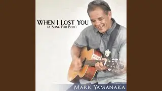 Mark Yamanaka - When I Lost You (A Song For Bert)