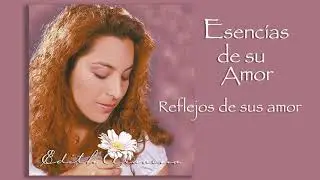Edith Aravena - Esencias de su Amor - Reflejos de su Amor