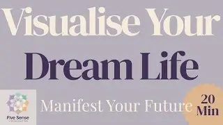 Visualise Your Dream Life | 20-Min Deep Guided Meditation &ndash; Five Sense Visualisation