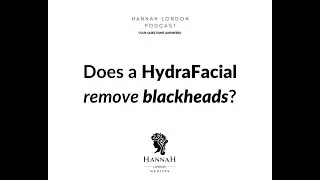 Does a HydraFacial remove blackheads? -  Hannah London Podcast