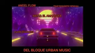  HASTA EL AMANECER - ANGEL FLOW/ / DEL BLOQUE URBAN MUSIC ( V&Iacute;ZUALIZER)