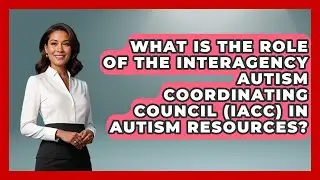 What Is the Role of the Interagency Autism Coordinating Council (IACC) in Autism Resources?