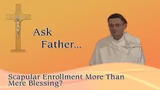 40 - Scapular Enrollment More Than Mere Blessing?