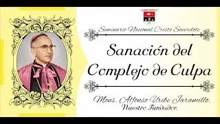 Sanación del Complejo de Culpa - Moseñor Enseña - Mons. Alfonso Uribe Jaramillo