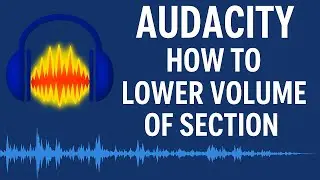 Audacity How to lower volume of section