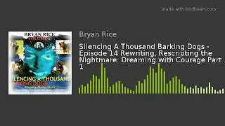 Silencing A Thousand Barking Dogs - Episode 14 Rewriting, Rescripting the Nightmare: Dreaming with C