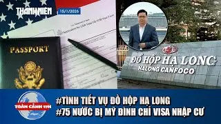 TOÀN CẢNH 17H 15/1: Hé lộ tình tiết hối lộ vụ Đồ hộp Hạ Long | Mỹ dừng xử lý visa nhập cư từ 75 nước