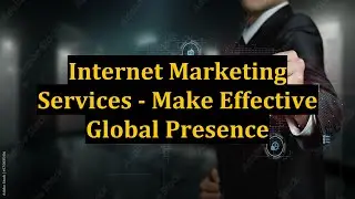 Internet Marketing Services - Make Effective Global Presence