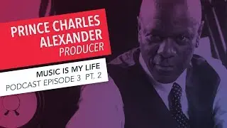 Music is My Life: Prince Charles Alexander | Episode 3 | Part 2 | Podcast