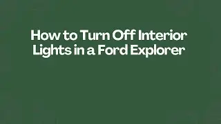 How to Turn Off Interior Lights in a Ford Explorer
