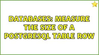 Databases: Measure the size of a PostgreSQL table row (5 Solutions!!)