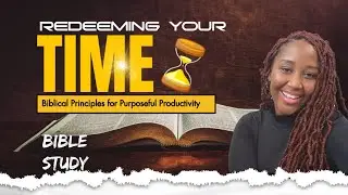 Redeeming Your Time || Purposeful Productivity || THE SPACE