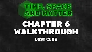 Time, Space and Matter Walkthrough - Chapter 6: Lost Cube