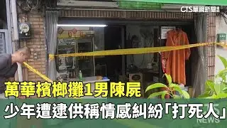 萬華檳榔攤1男陳屍　少年遭逮供稱情感糾紛「打死人」｜華視新聞 20250710 @CtsTw