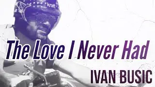 THE LOVE I NEVER HAD   Ivan Busic & ROCK AND ROAD