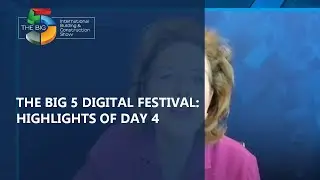 The Big 5 Digital Festival : Highlights of Day 4 - The Big 5 Exhibition