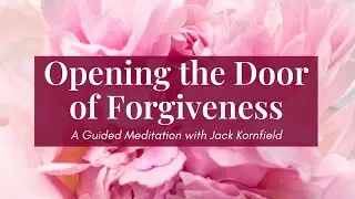 Opening the Door of Forgiveness | Guided Meditation with Jack Kornfield [w/ Ambient Music & Visuals]