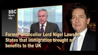 Former Chancellor Lord Nigel Lawson stated that immigration brought no benefits to the UK
