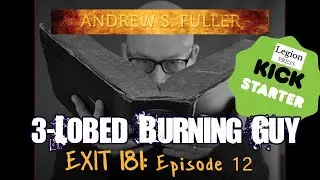 Exit 181 Episode 12: 3-Lobed Burning Guy