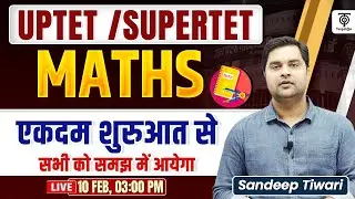 UPTET / SUPERTET Maths Class 🔥 एकदम शुरुआत से | Basic to Advance Maths | Live by Sandeep Tiwari