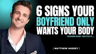 6 Signs Your Boyfriend Only Wants Your Body | Matthew Hussey