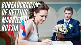 The Bureaucracy of Getting Married in Russia