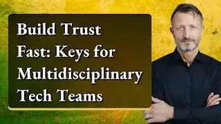 Build Trust Fast: Keys for Multidisciplinary Tech Teams