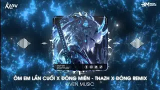 &Ocirc;m Em Lần Cuối x Đ&ocirc;ng Mi&ecirc;n - Thazh x Đ&ocirc;ng Remix | Nhạc Hot Tik Tok Remix Mới Nhất 2024