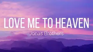 Jonas Brothers - Love Me To Heaven (Lyrics)