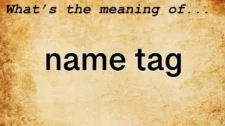 Name Tag Meaning : Definition of Name Tag