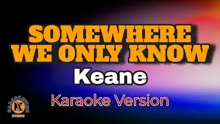SOMEWHERE ONLY WE KNOW - Keane (Karaoke Version)