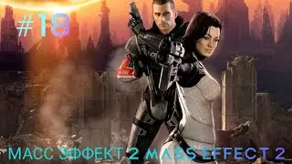 ВОСЕМНАДЦАТОЕ ПРОХОЖДЕНИЕ ИГРЫ МАСС ЭФФЕКТ 2 MASS EFFECT 2