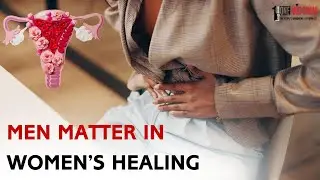 Why Men Matter in Women's Health Battles: Fibroids & Endometriosis